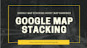 google map stacking boost map rankings