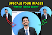 upscale, upsize and increase the resolution of your image