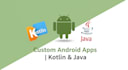 develop custom android app using kotlin or java
