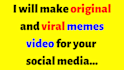 make original and viral memes video for your social media
