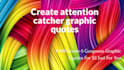 create a attention catcher graphic quotes