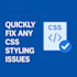 quickly fix any CSS styling issues