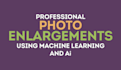 do professional image enlargement or upscale using ml and ai