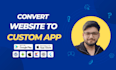 convert website to app, custom android and ios app, mobile app development