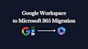 do google workspace migration to o365 or microsoft 365