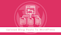 upload blog posts to wordpress quickly