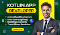 be your kotlin app developer for android app development and app bug fix
