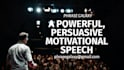 write a persuasive and motivational speech for you