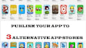 publish your app to three alternative app stores