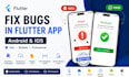 fix bugs in your flutter android and ios app