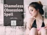 cast a shameless obsession love spell