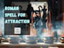 cast a romani attraction and lust spell