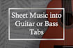 translate sheet music into guitar or bass tabs