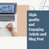 write high quality and engaging articles and blog posts