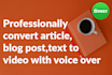 convert article,blog post,text to video with voice over