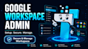 manage and optimize google workspace and admin settings