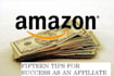 give you 15 proven, detailed tips to succeed as an amazon affiliate