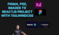 do reactjs, tailwindcss from figma, PSD, images