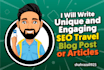write unique and engaging  SEO travel blog posts or articles