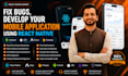 fix bugs, develop your mobile application using react native