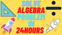 solve algebra problem under 24 hours