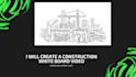 create a construction white board animation video