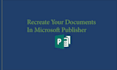 recreate any document in microsoft publisher