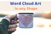 do word cloud art, typography  word art in any shape for you