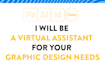 be a virtual assistant for your graphic design needs