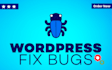 fix wordpress bugs, wordpress errors or any wordpress issues