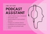 be your podcast assistant