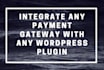 integrate any payment gateway with any wordpress plugin