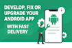 develop, fix or upgrade your android app with fast delivery