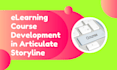 develop an elearning course using the articulate storyline
