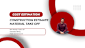 do construction estimate, material take off and quantity takeoff