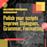 polish your scripts and screenplays, improve dialogues, grammar, formatting, etc