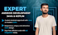 be your android app developer for android app development using java and kotlin