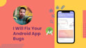 fix your android app bugs and issues