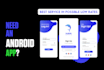 be your android app developer for android apps development