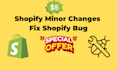 do shopify minor changes fix shopify bug