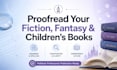 professionally proofread your fiction, fantasy, and children book