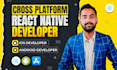 be your cross platform android and ios react native mobile app developer