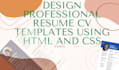 design professional resume CV templates using HTML and CSS