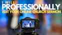 professionally edit your church videos