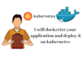 dockerize your application and deploy it on kubernetes