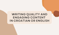 write quality and engaging content in croatian or english
