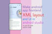 design android app xml layouts frontend UI in android studio