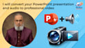 convert your  powerpoint PPT presentation to video with audio