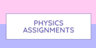 help you in making best physics assignment