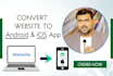 convert website to android app or IOS app, website to app